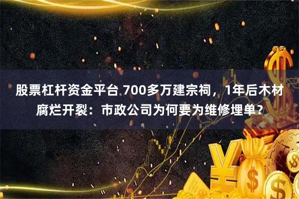 股票杠杆资金平台 700多万建宗祠，1年后木材腐烂开裂：市政公司为何要为维修埋单？