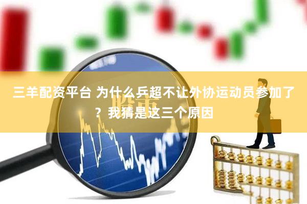 三羊配资平台 为什么乒超不让外协运动员参加了？我猜是这三个原因